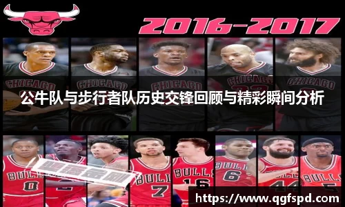 公牛队与步行者队历史交锋回顾与精彩瞬间分析