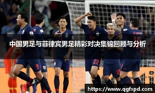 中国男足与菲律宾男足精彩对决集锦回顾与分析