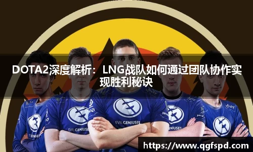 DOTA2深度解析:LNG战队如何通过团队协作实现胜利秘诀