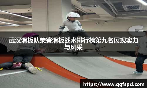 武汉滑板队荣登滑板战术排行榜第九名展现实力与风采