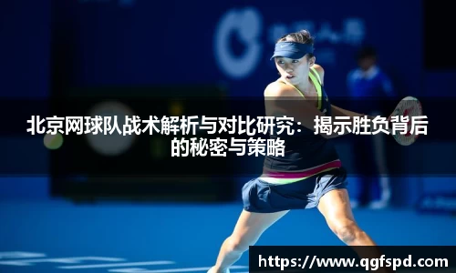 北京网球队战术解析与对比研究：揭示胜负背后的秘密与策略